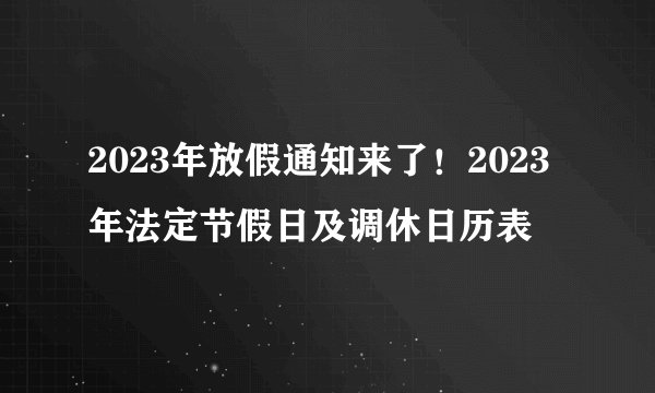 2023年放假通知来了！2023年法定节假日及调休日历表