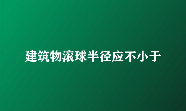 建筑物滚球半径应不小于