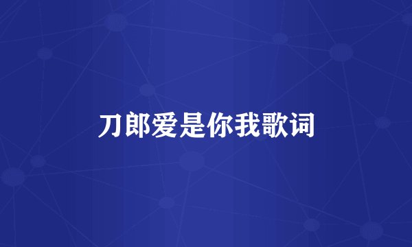 刀郎爱是你我歌词
