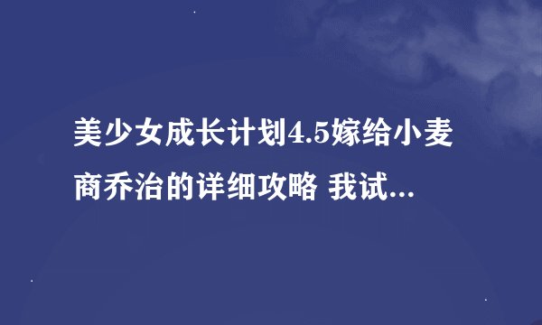 美少女成长计划4.5嫁给小麦商乔治的详细攻略 我试了六次都是国王侧室……555……