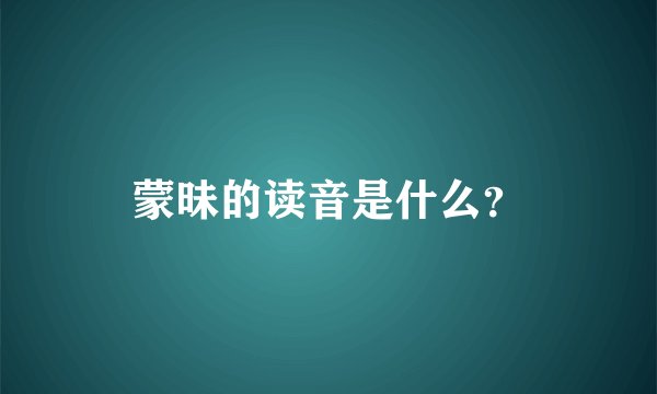 蒙昧的读音是什么？