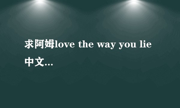 求阿姆love the way you lie中文音译歌词