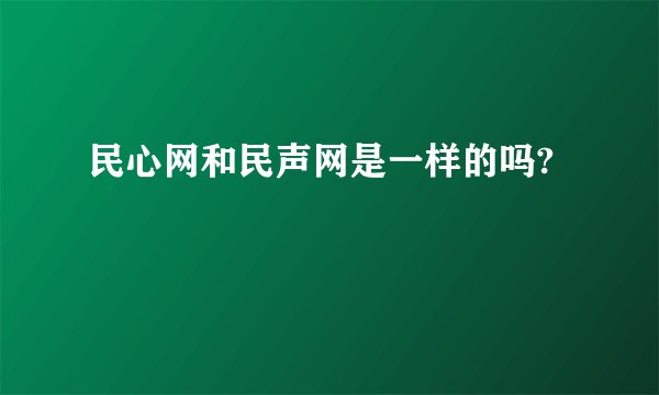 民心网和民声网是一样的吗?