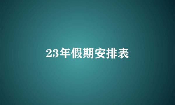23年假期安排表