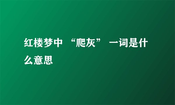 红楼梦中 “爬灰” 一词是什么意思