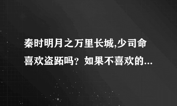 秦时明月之万里长城,少司命喜欢盗跖吗？如果不喜欢的话为啥来救他，他俩啥关系？盗跖喜欢少司命吗？