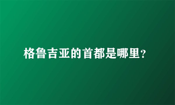 格鲁吉亚的首都是哪里？