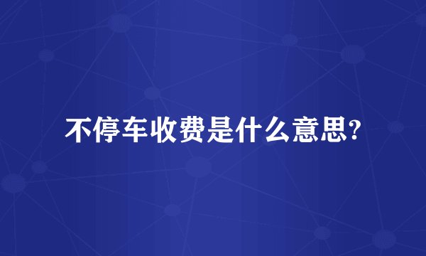 不停车收费是什么意思?