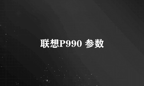 联想P990 参数