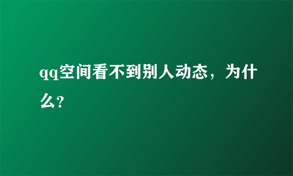 qq空间看不到别人动态，为什么？