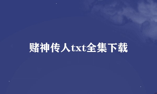 赌神传人txt全集下载