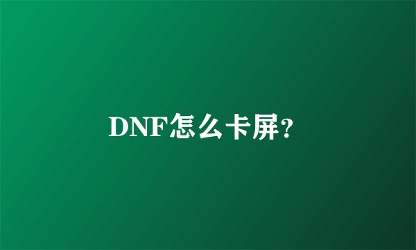 DNF怎么卡屏？