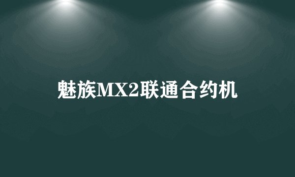魅族MX2联通合约机
