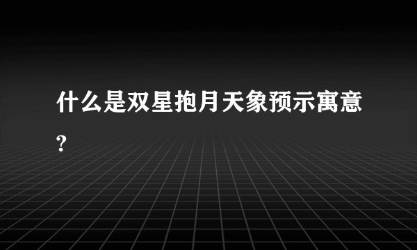 什么是双星抱月天象预示寓意?