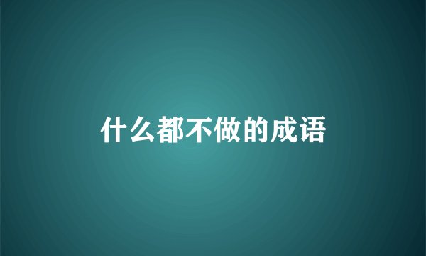 什么都不做的成语