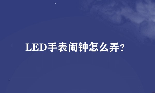 LED手表闹钟怎么弄？