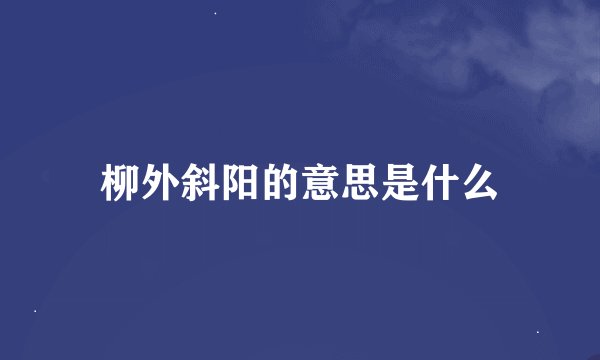 柳外斜阳的意思是什么