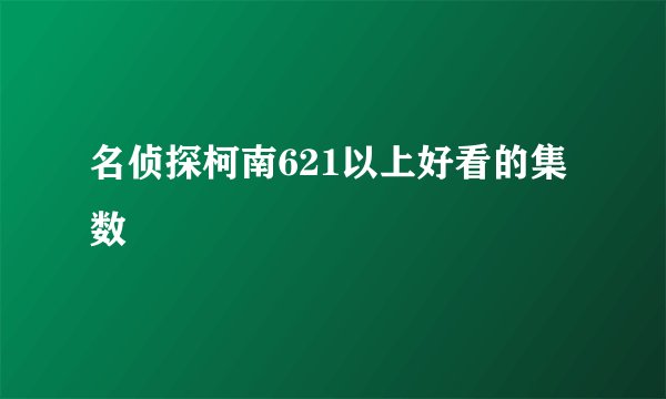 名侦探柯南621以上好看的集数