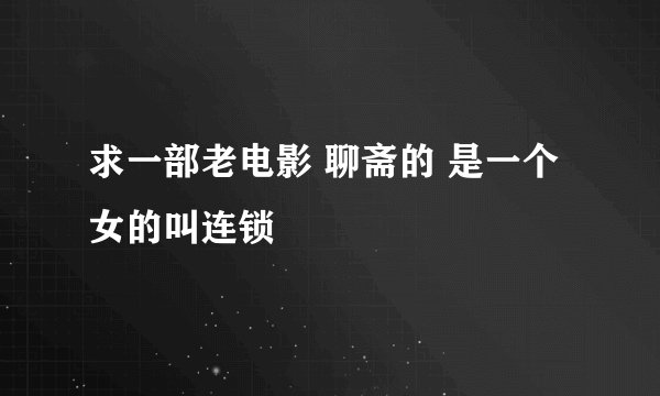 求一部老电影 聊斋的 是一个女的叫连锁