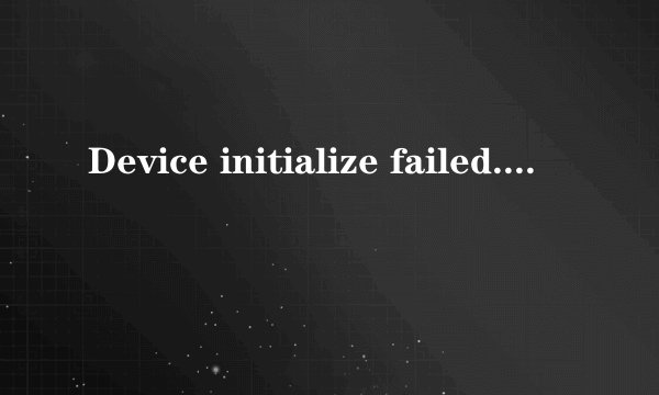 Device initialize failed.the error code is 0x0000f1