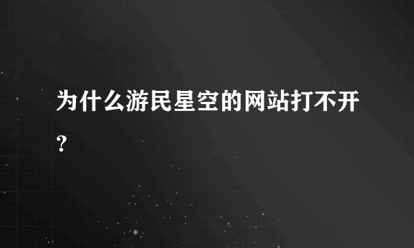 为什么游民星空的网站打不开？