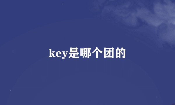 key是哪个团的