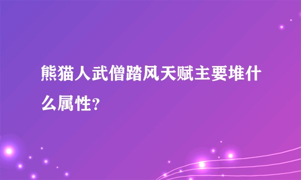 熊猫人武僧踏风天赋主要堆什么属性？