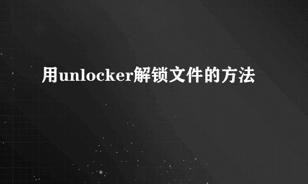 用unlocker解锁文件的方法
