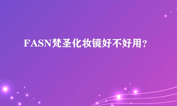 FASN梵圣化妆镜好不好用？