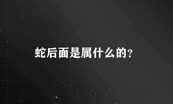蛇后面是属什么的?