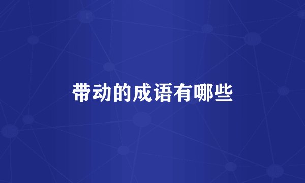 带动的成语有哪些
