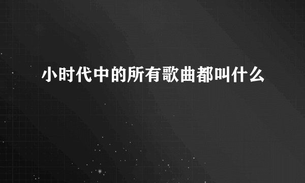 小时代中的所有歌曲都叫什么