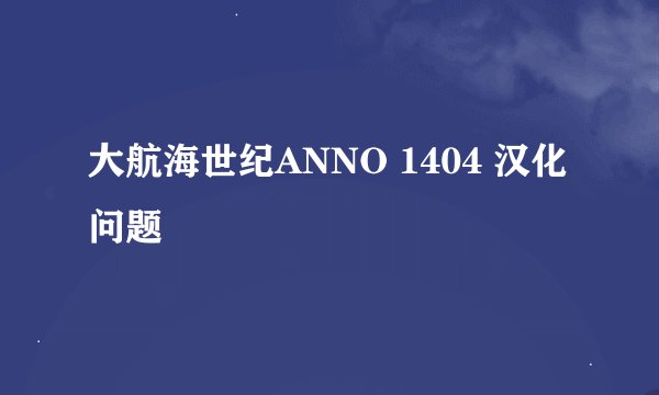 大航海世纪ANNO 1404 汉化问题