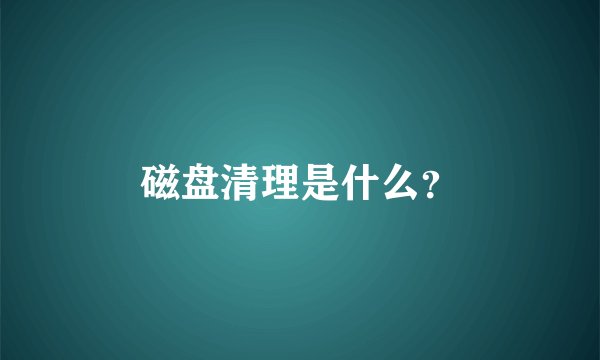 磁盘清理是什么？