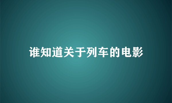 谁知道关于列车的电影