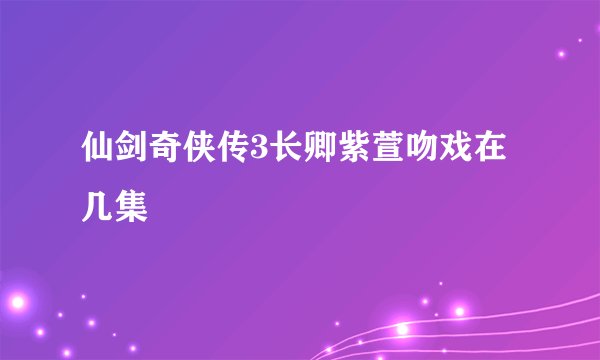 仙剑奇侠传3长卿紫萱吻戏在几集