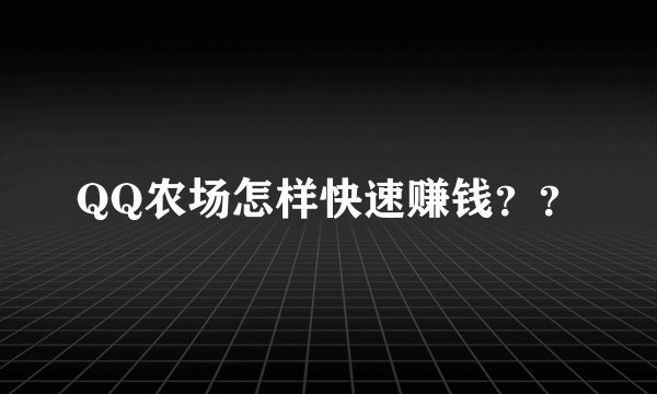 QQ农场怎样快速赚钱？？