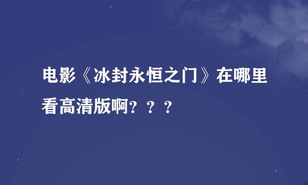电影《冰封永恒之门》在哪里看高清版啊？？？