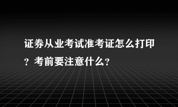 证券从业考试准考证怎么打印？考前要注意什么？