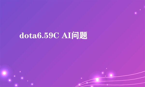 dota6.59C AI问题