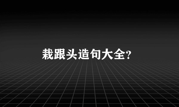 栽跟头造句大全？