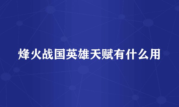 烽火战国英雄天赋有什么用