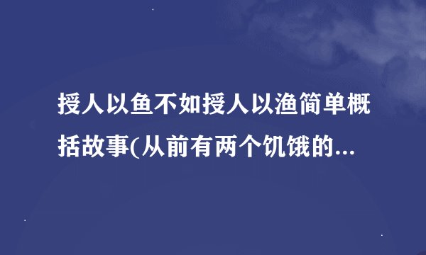 授人以鱼不如授人以渔简单概括故事(从前有两个饥饿的人...)
