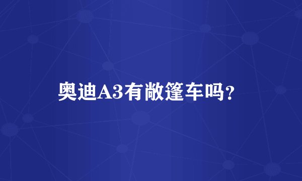 奥迪A3有敞篷车吗？