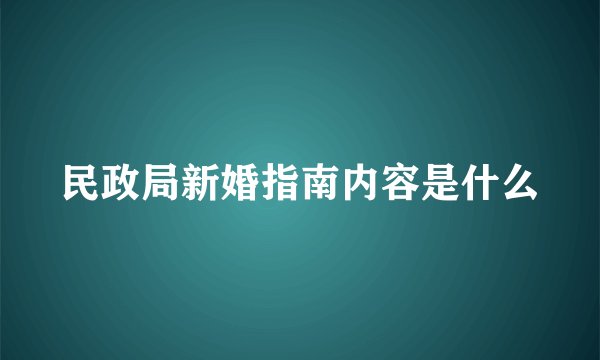 民政局新婚指南内容是什么
