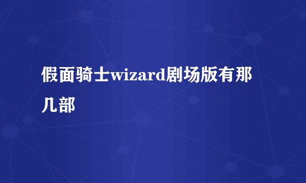 假面骑士wizard剧场版有那几部