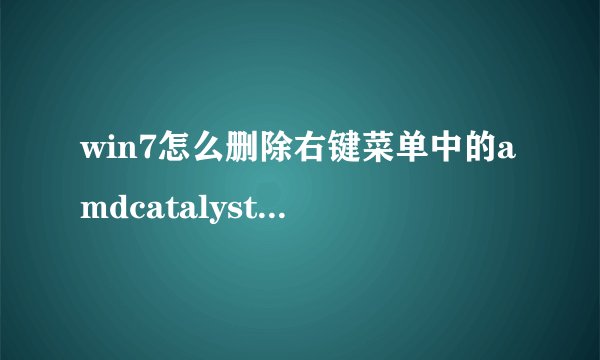 win7怎么删除右键菜单中的amdcatalystcontrolcenter选项