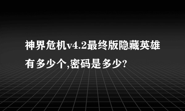 神界危机v4.2最终版隐藏英雄有多少个,密码是多少?
