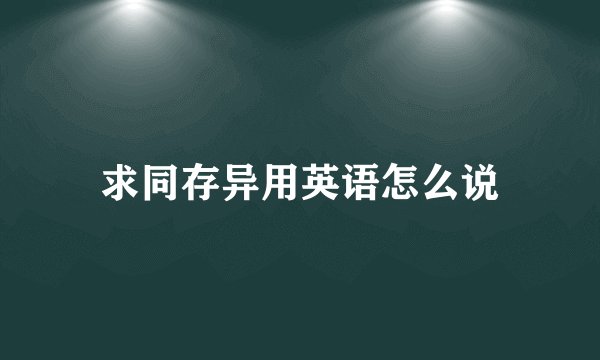 求同存异用英语怎么说