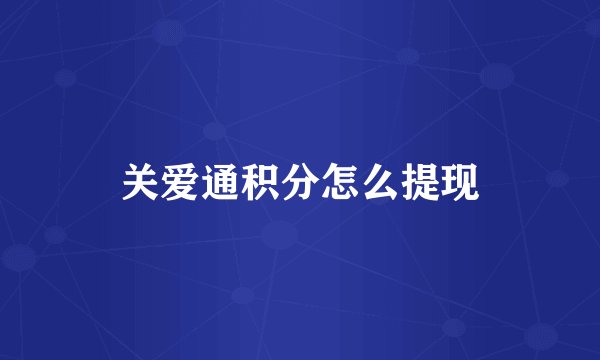 关爱通积分怎么提现